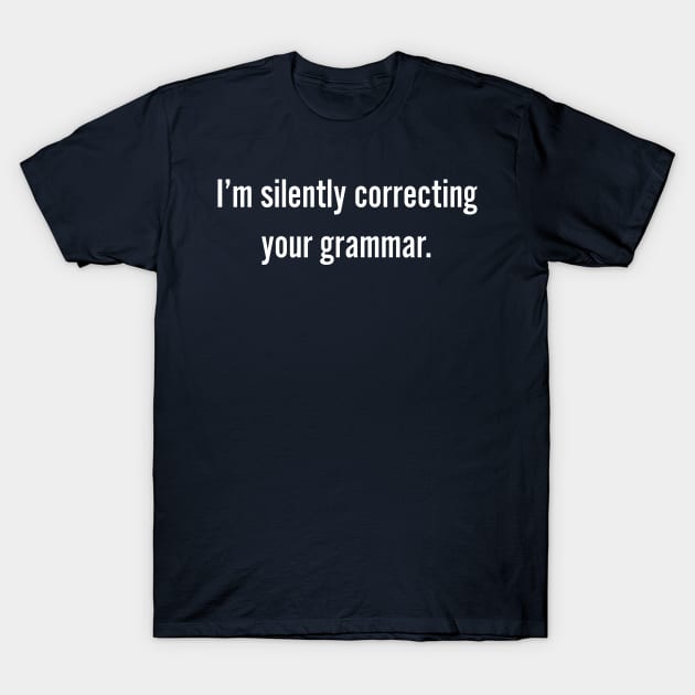 I'm silently correcting your grammar for Grammar Police, grammar nerds. T-Shirt by Gold Wings Tees